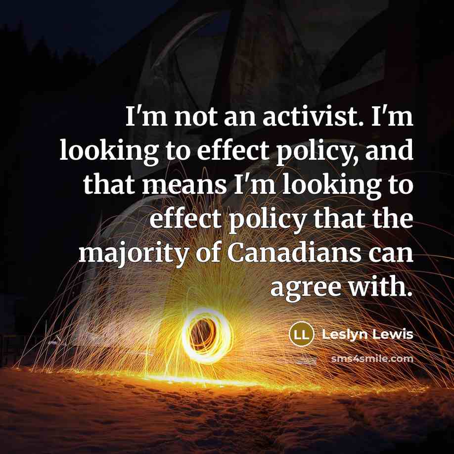 “I'm not an activist. I'm looking to effect policy, and…” quote by Leslyn Lewis