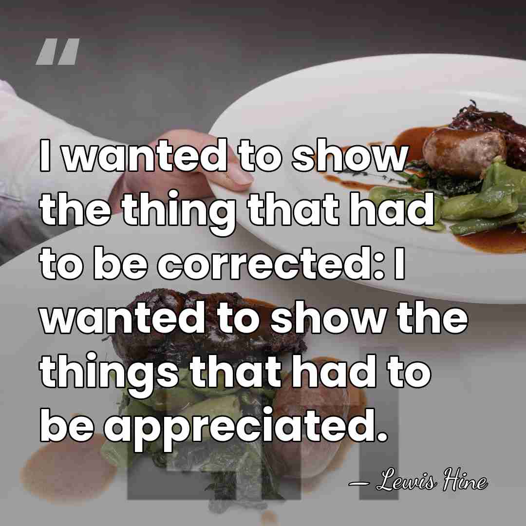 I wanted to show the thing that had to be corrected: I&hellip; - Lewis Hine