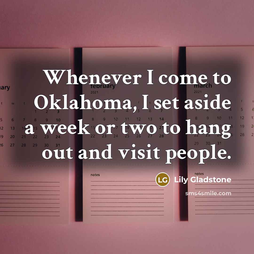 “Whenever I come to Oklahoma, I set aside a week…” quote by Lily Gladstone