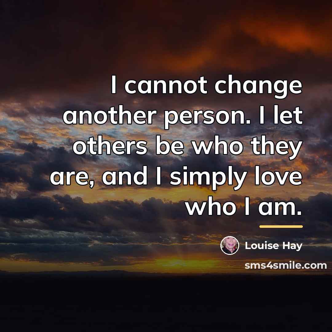 “I cannot change another person. I let others be who…” quote by Louise Hay