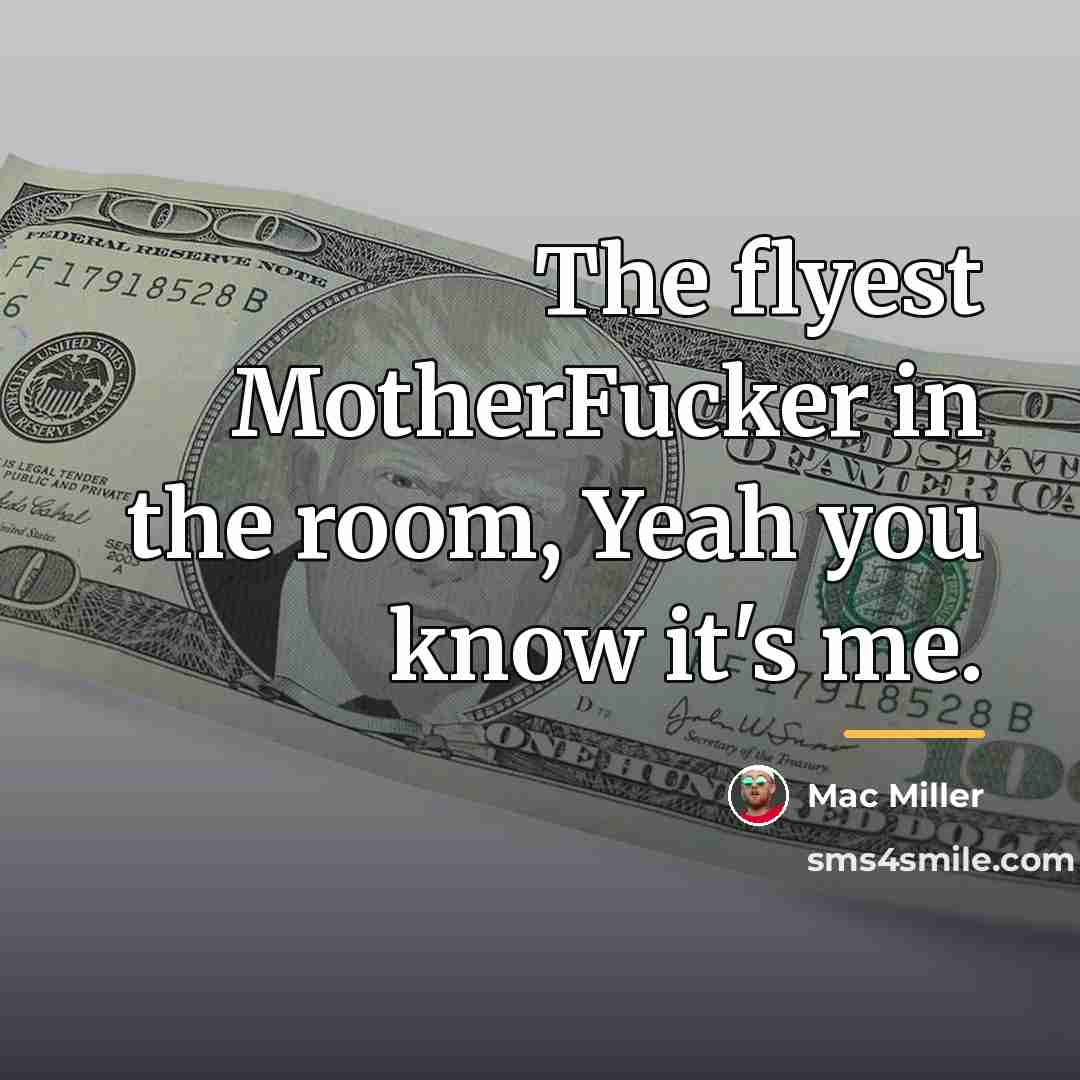 “The flyest MotherFucker in the room, Yeah you know it's…” quote by Mac Miller