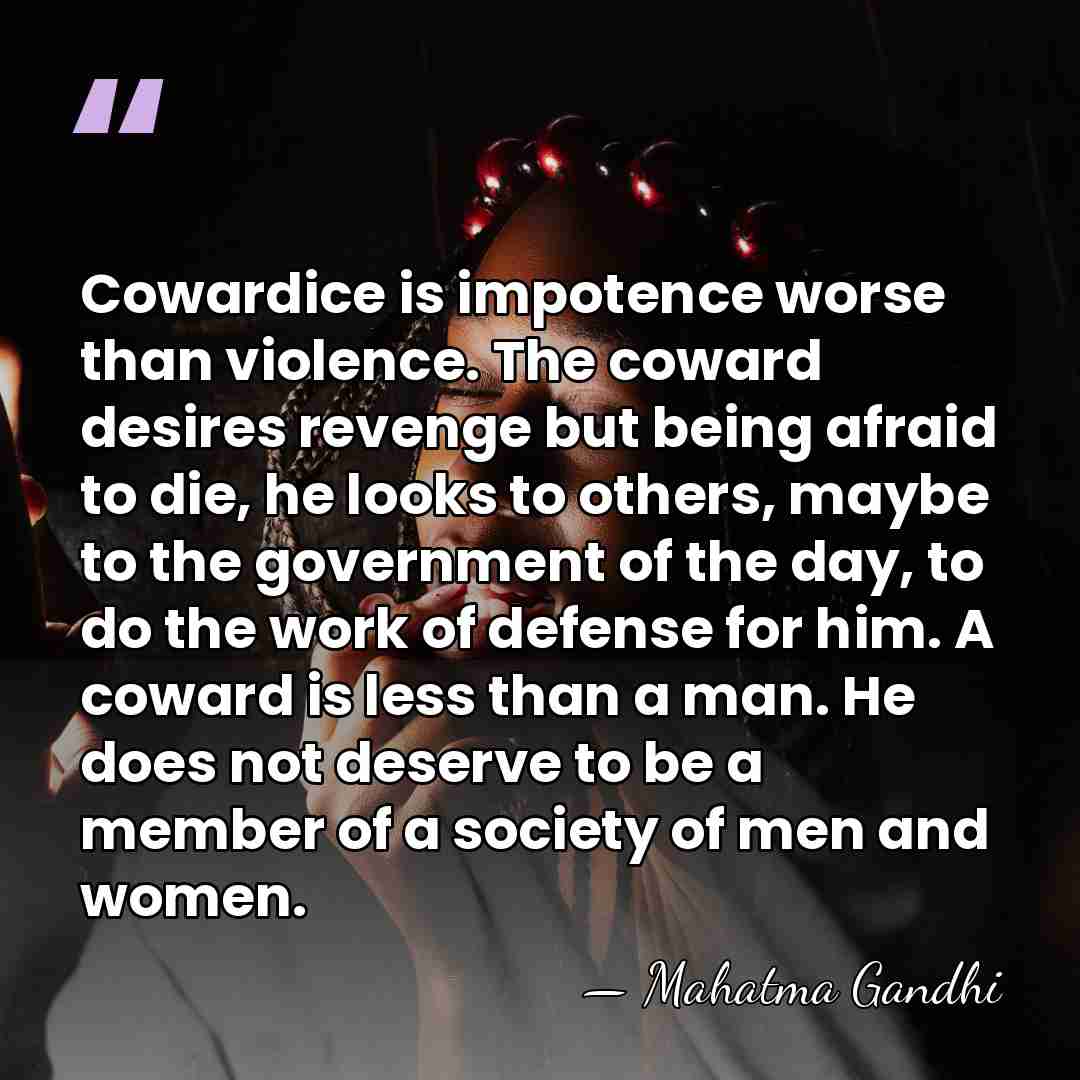 Cowardice is impotence worse than violence. The coward desires revenge but being&hellip; - Mahatma Gandhi