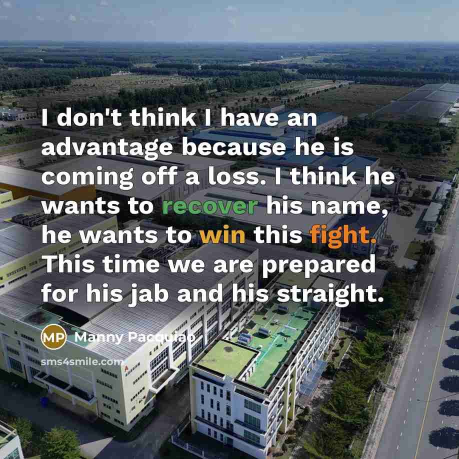 “I don't think I have an advantage because he is…” quote by Manny Pacquiao