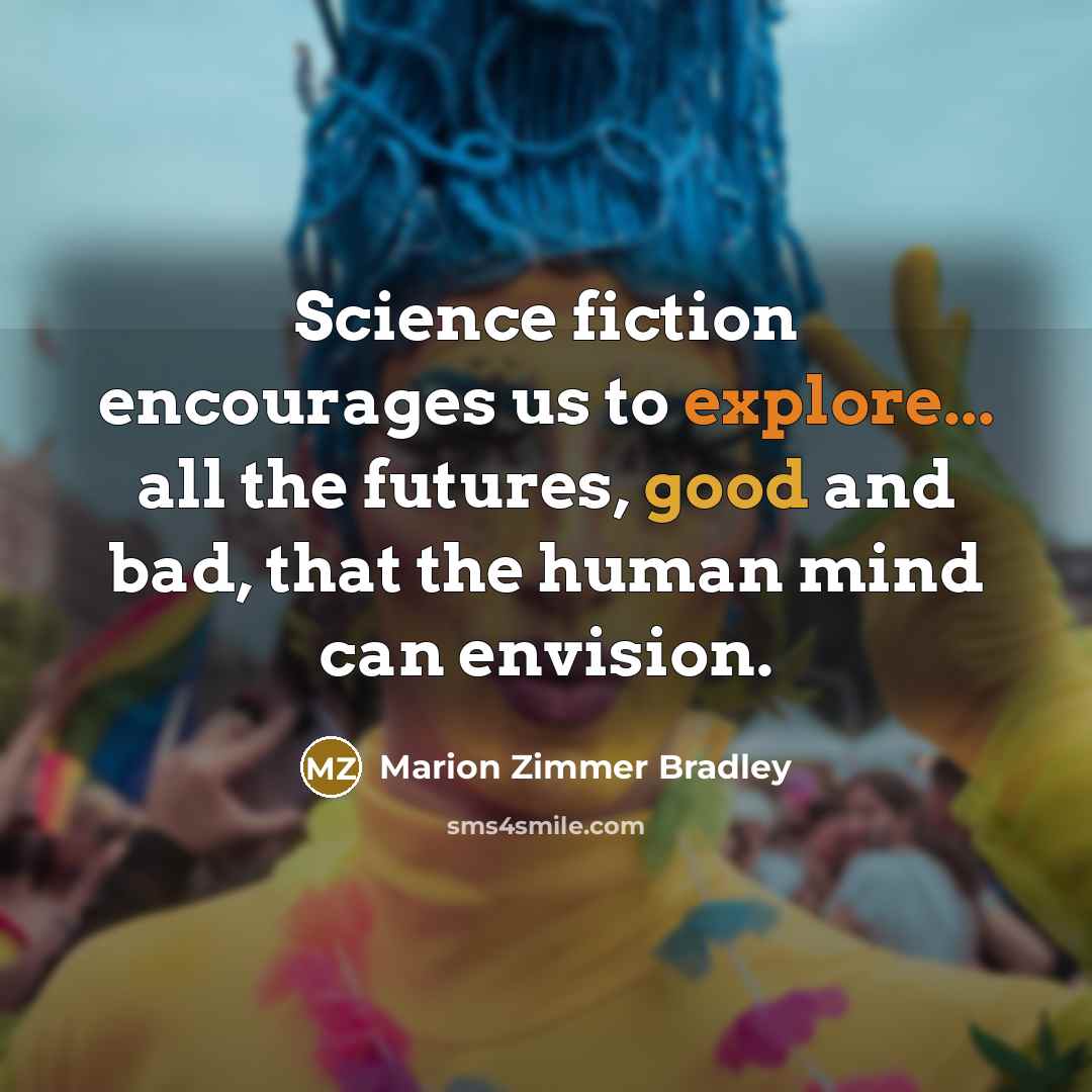 “Science fiction encourages us to explore... all the futures, good…” quote by Marion Zimmer Bradley