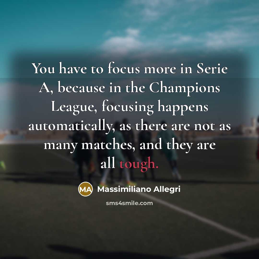 “You have to focus more in Serie A, because in…” quote by Massimiliano Allegri