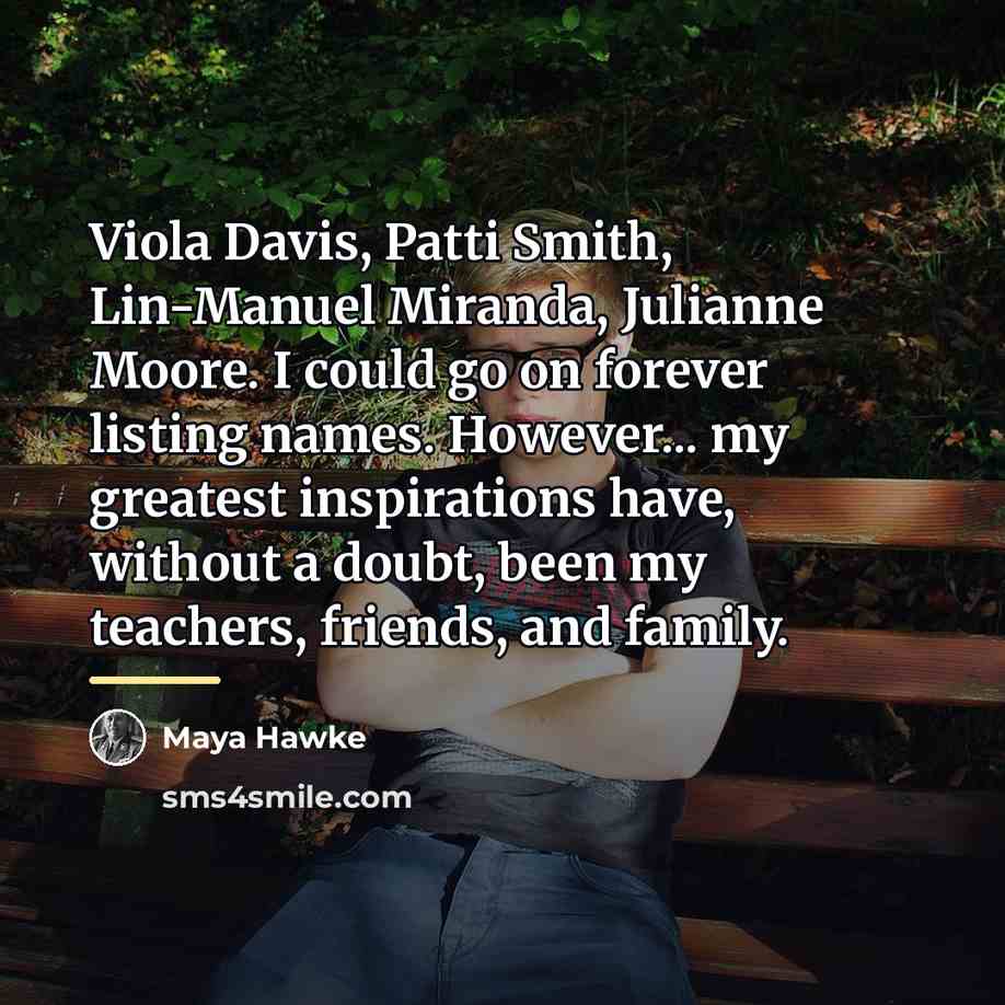“Viola Davis, Patti Smith, Lin-Manuel Miranda, Julianne Moore. I could…” quote by Maya Hawke