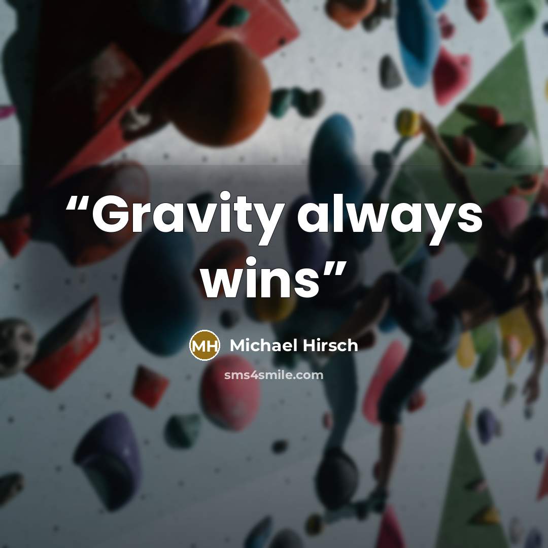 “Gravity always wins” quote by Michael Hirsch