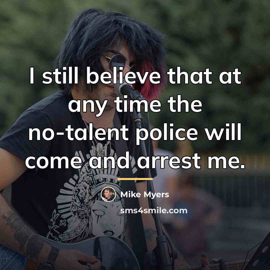 “I still believe that at any time the no-talent police…” quote by Mike Myers