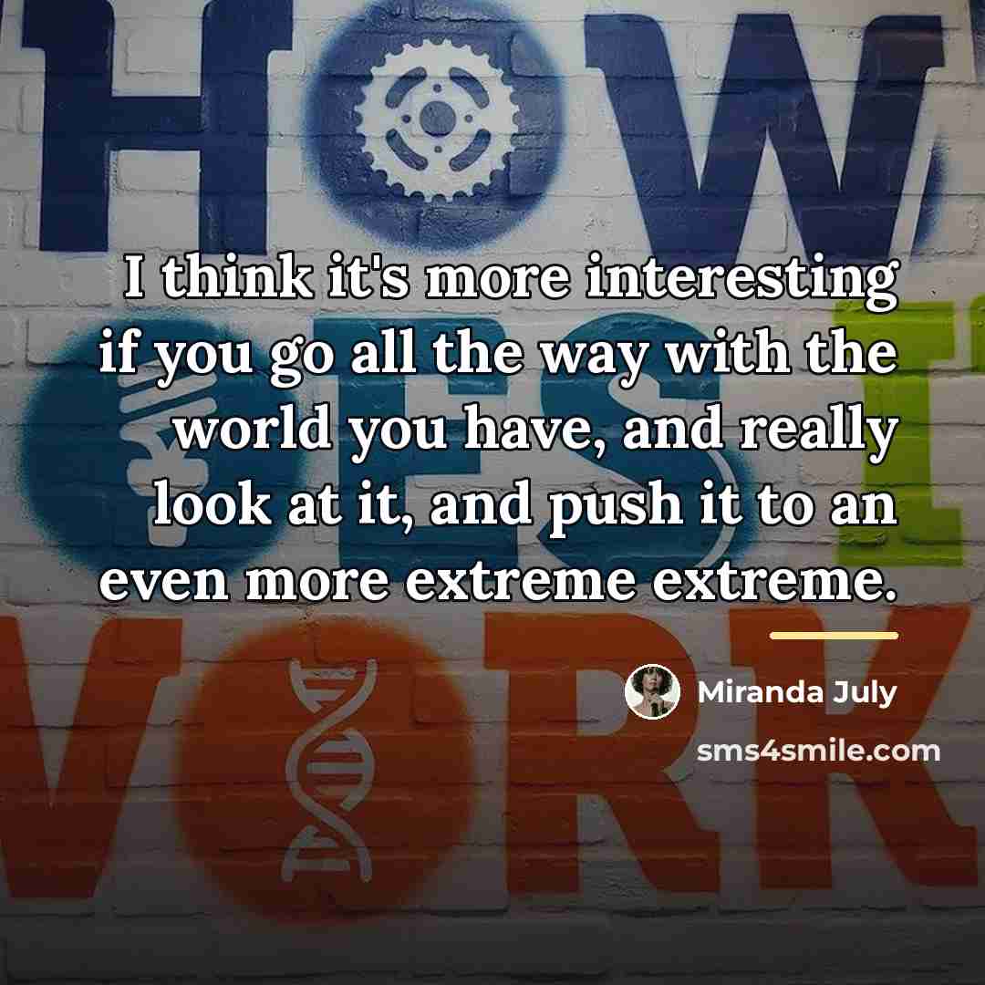 “I think it's more interesting if you go all the…” quote by Miranda July
