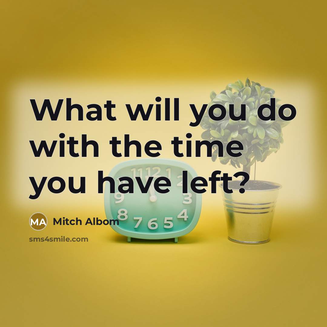 “What will you do with the time you have left?…” quote by Mitch Albom