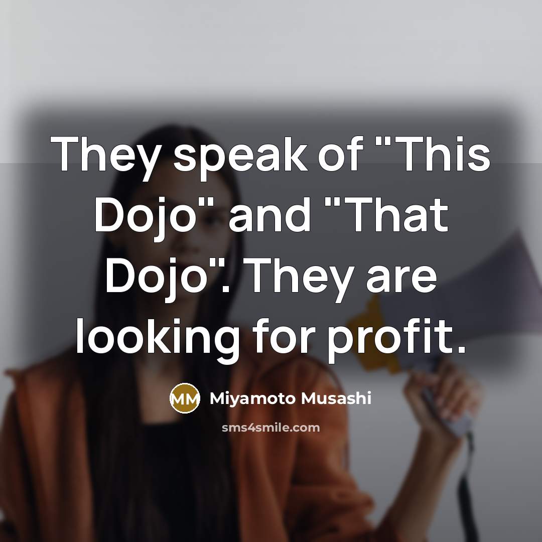 “They speak of "This Dojo" and "That Dojo". They are…” quote by Miyamoto Musashi