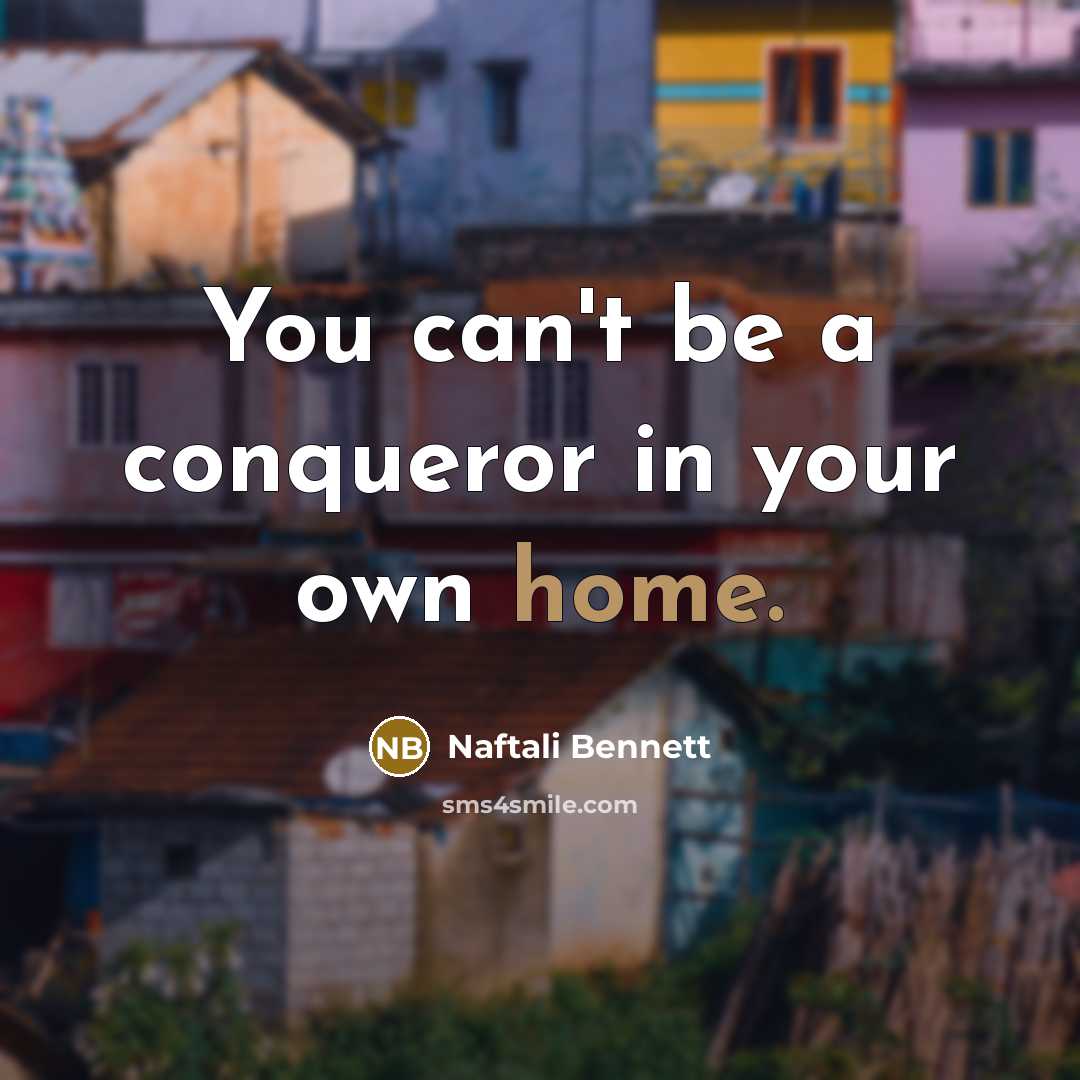 “You can't be a conqueror in your own home.…” quote by Naftali Bennett