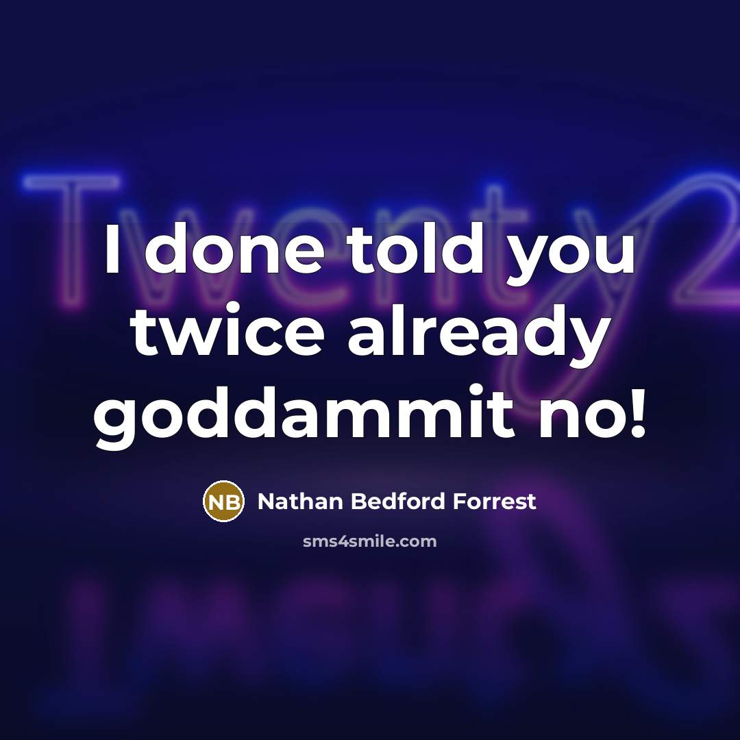 “I done told you twice already goddammit no!…” quote by Nathan Bedford Forrest