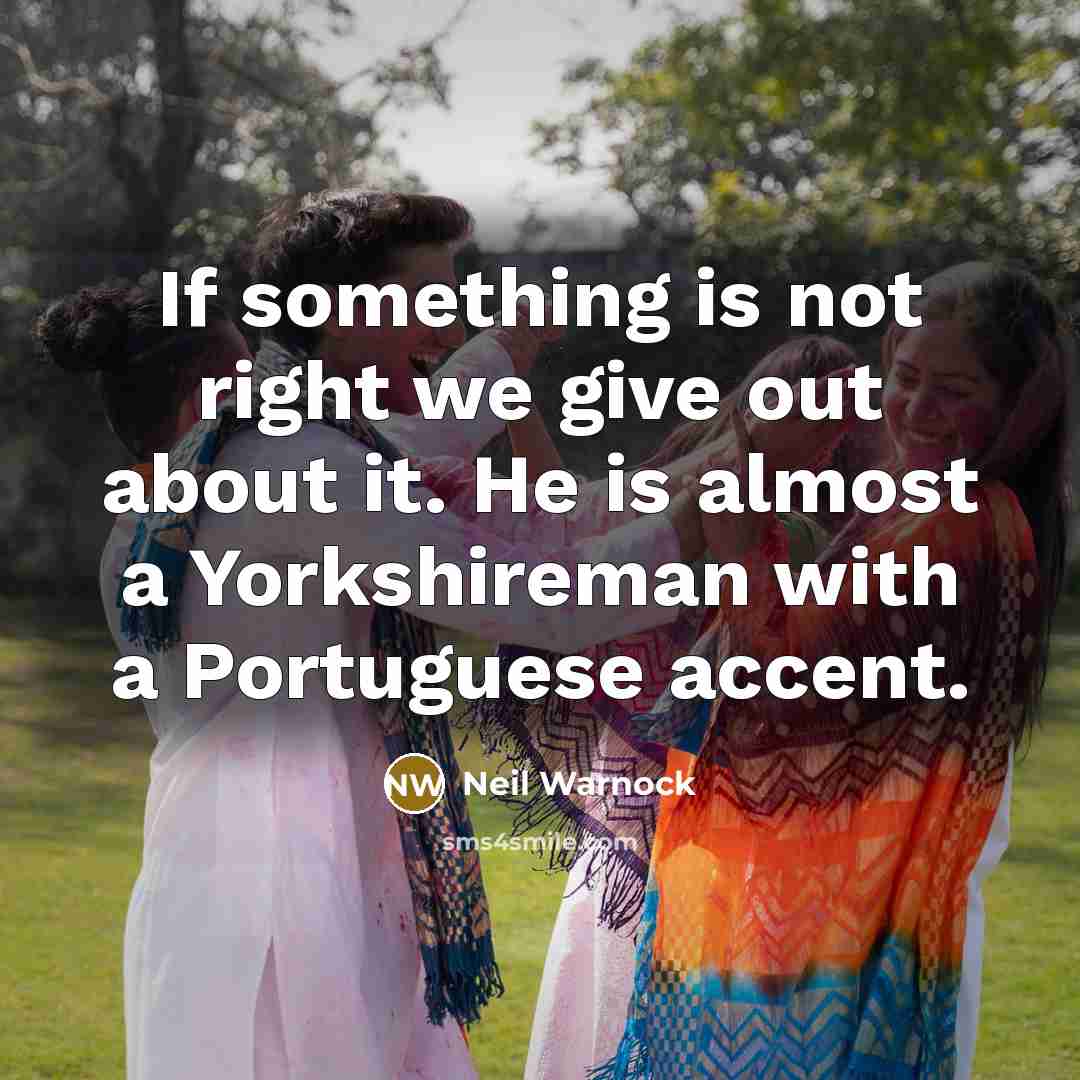 “If something is not right we give out about it.…” quote by Neil Warnock