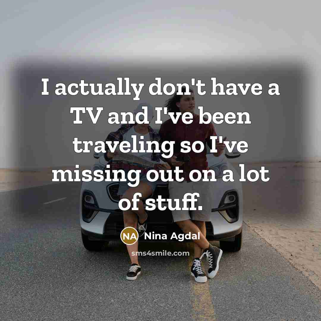 “I actually don't have a TV and I've been traveling…” quote by Nina Agdal