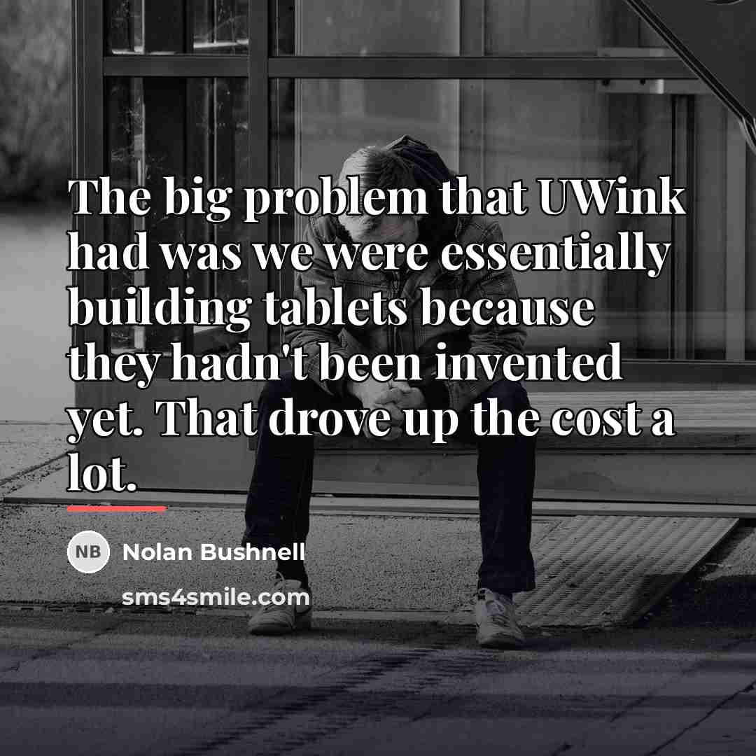 “The big problem that UWink had was we were essentially…” quote by Nolan Bushnell