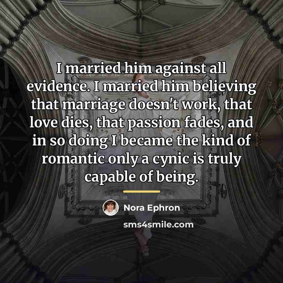 “I married him against all evidence. I married him believing…” quote by Nora Ephron