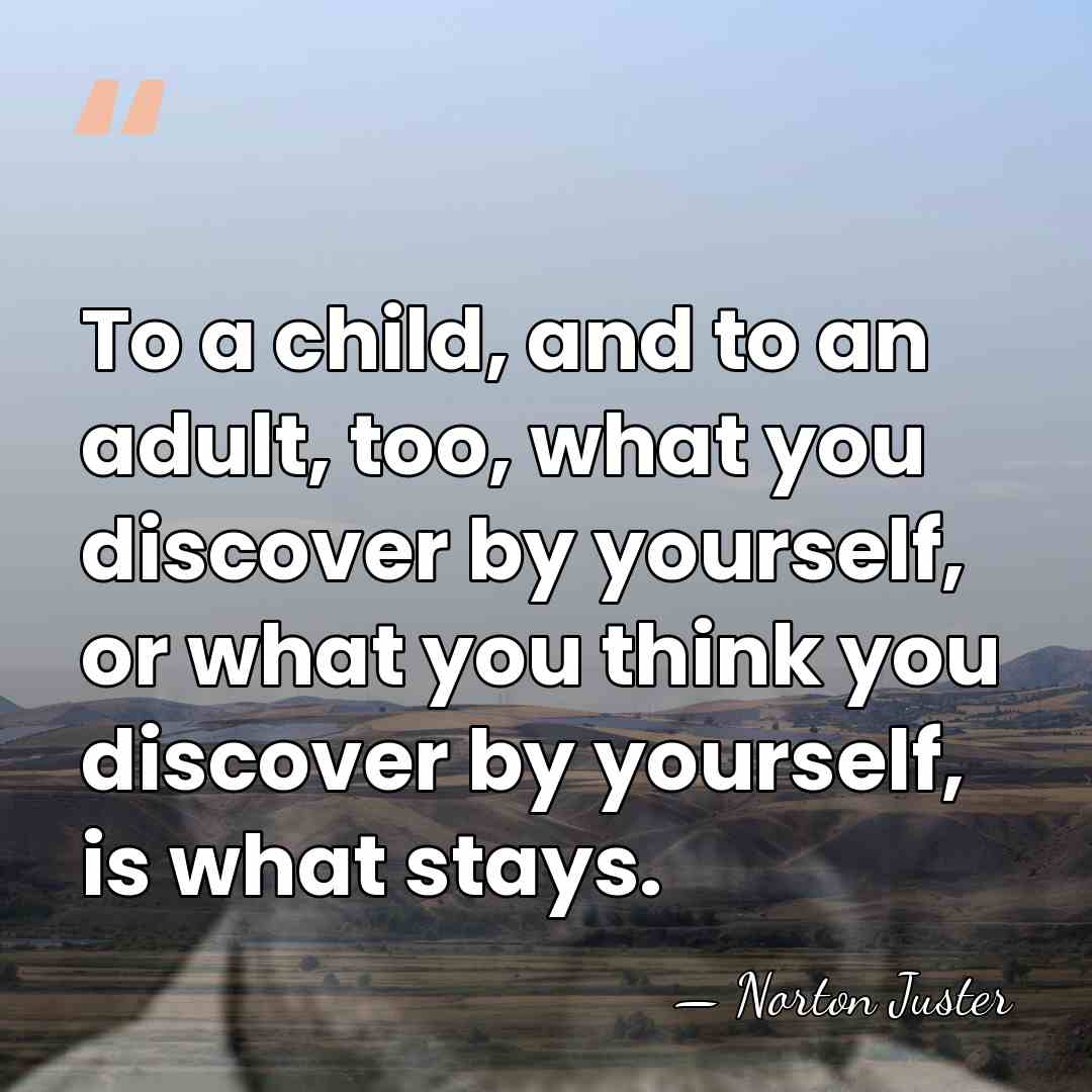 To a child, and to an adult, too, what you discover by&hellip; - Norton Juster