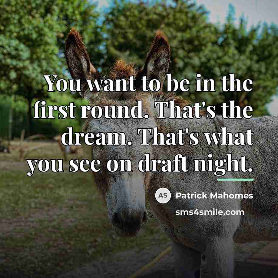 “You want to be in the first round. That's the…” quote by Patrick Mahomes