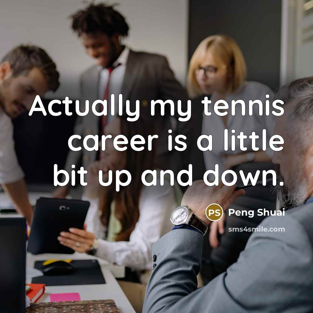 “Actually my tennis career is a little bit up and…” quote by Peng Shuai