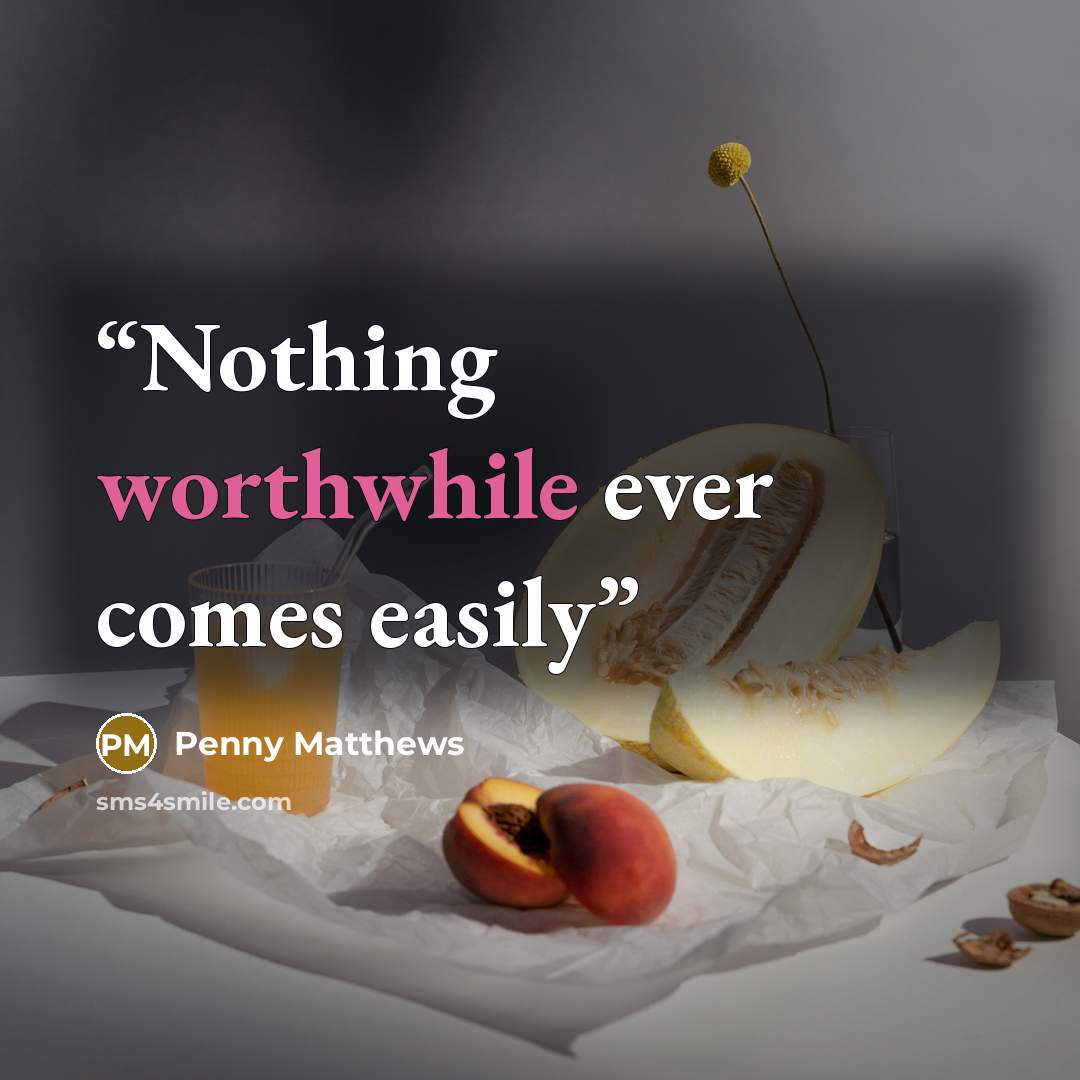 “Nothing worthwhile ever comes easily” quote by Penny Matthews