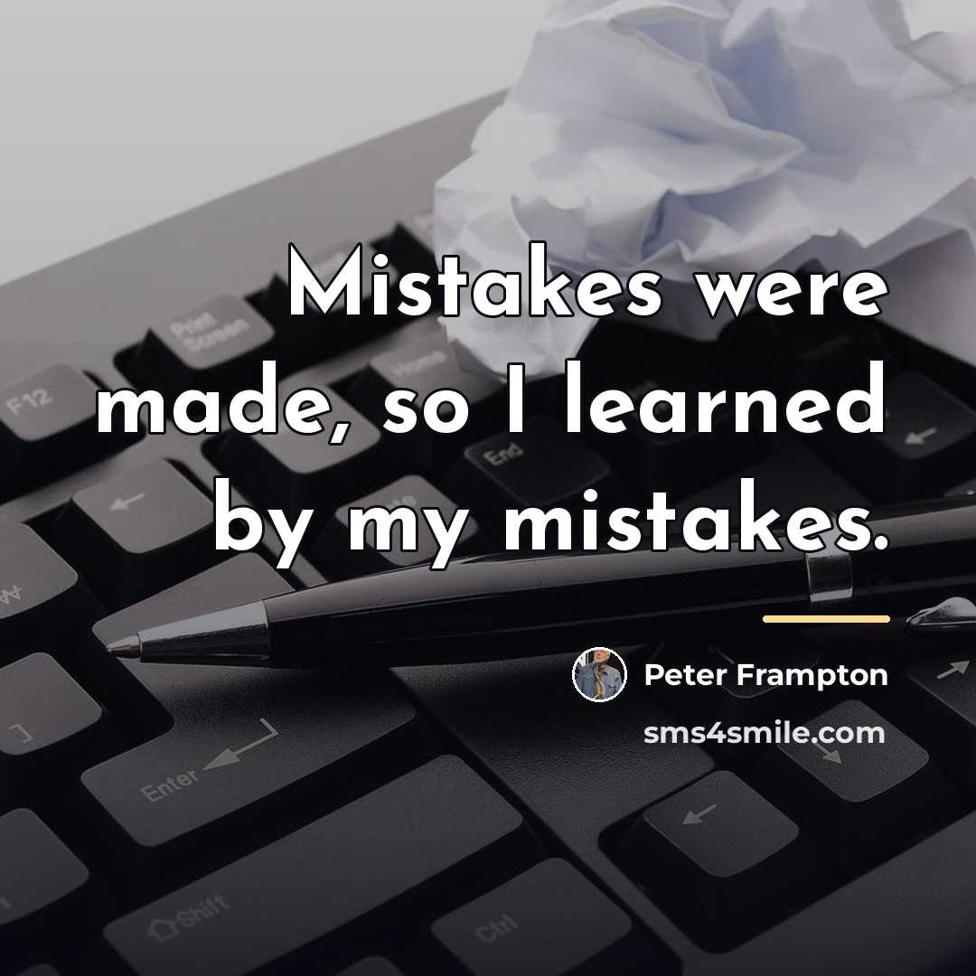 “Mistakes were made, so I learned by my mistakes.…” quote by Peter Frampton