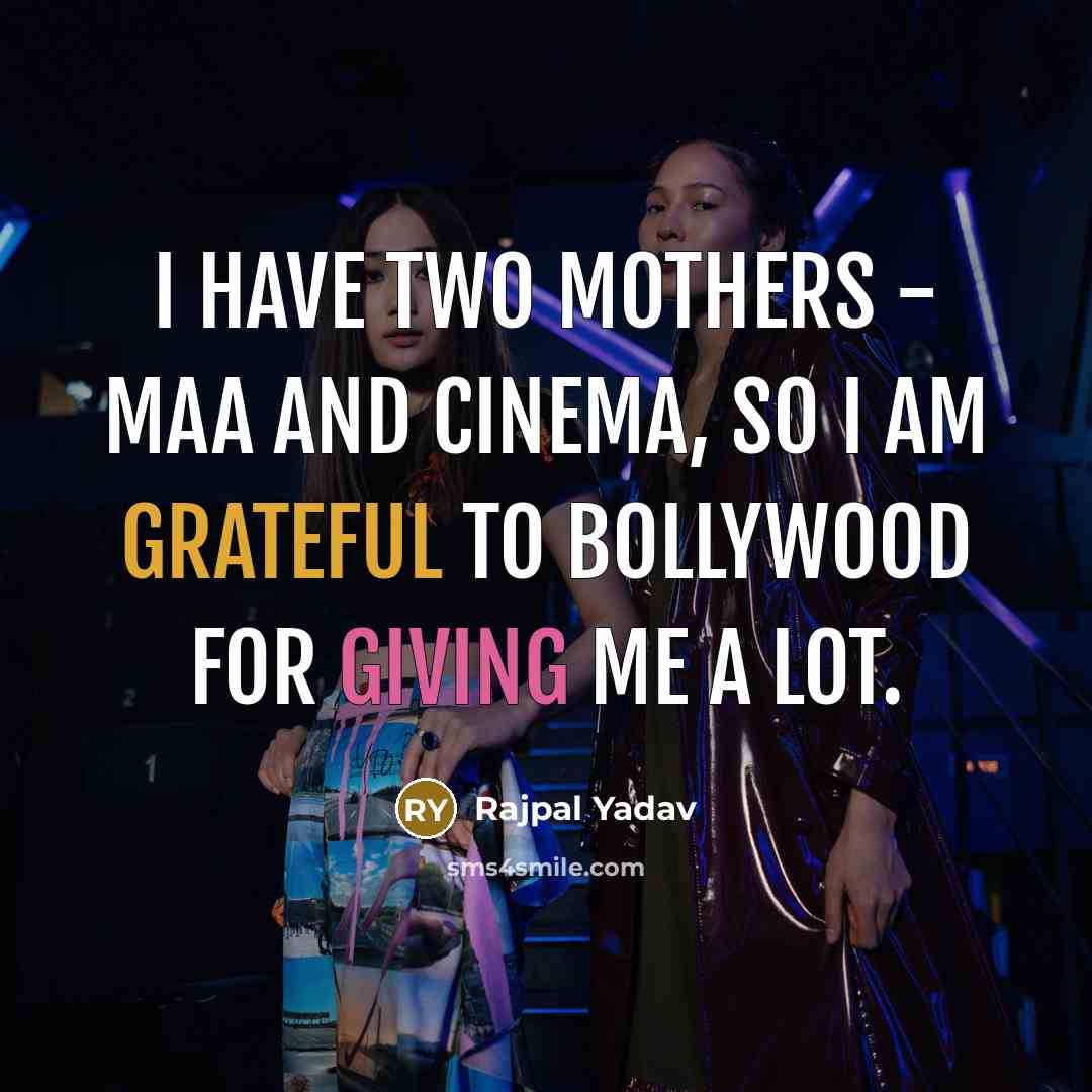 “I have two mothers - Maa and cinema, so I am grateful to Bollywood for giving me a lot.” quote by Rajpal Yadav