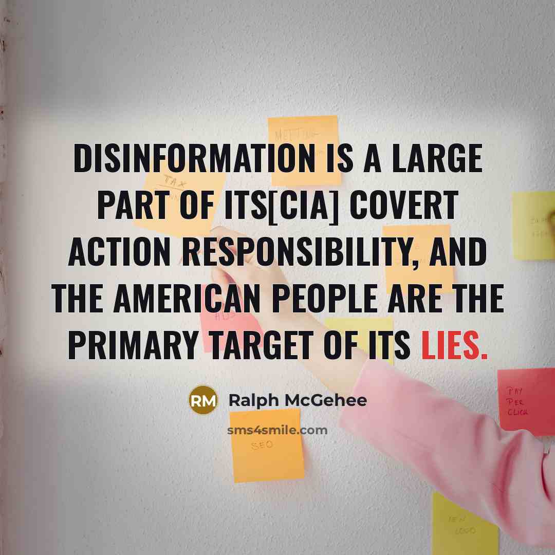 “Disinformation is a large part of its[CIA] covert action responsibility,…” quote by Ralph McGehee