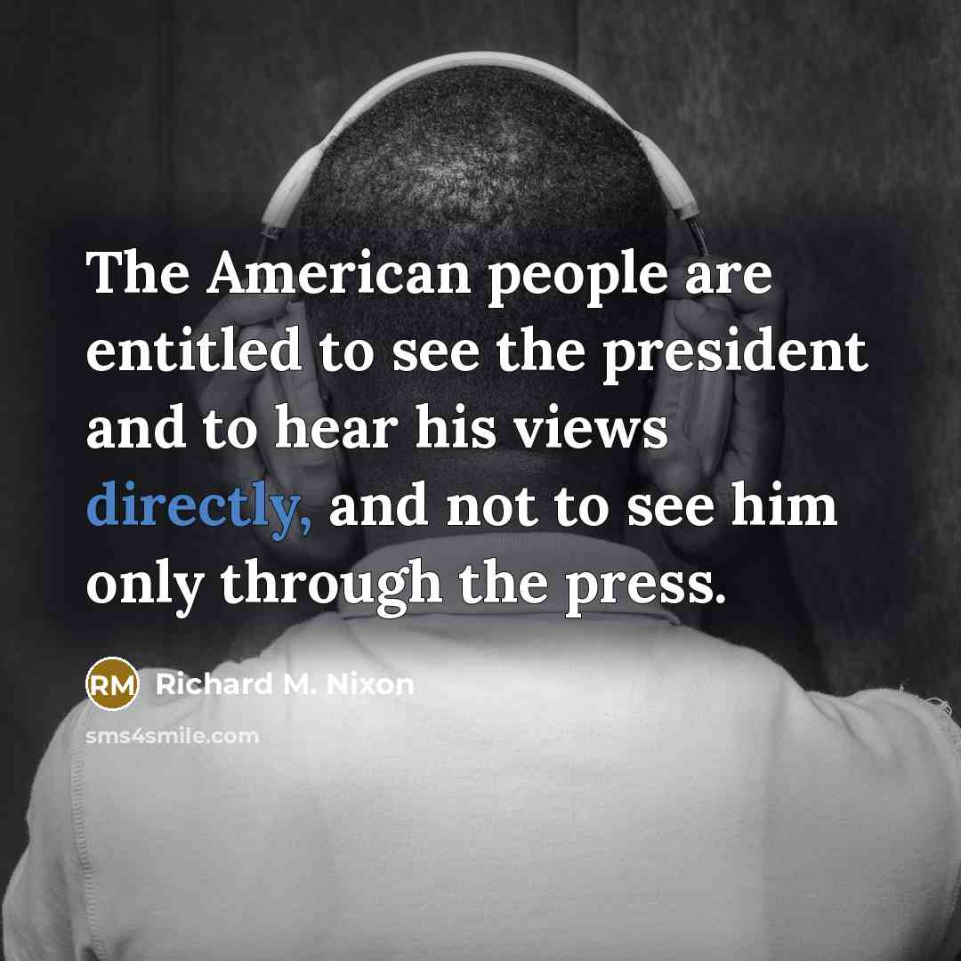 “The American people are entitled to see the president and…” quote by Richard M. Nixon