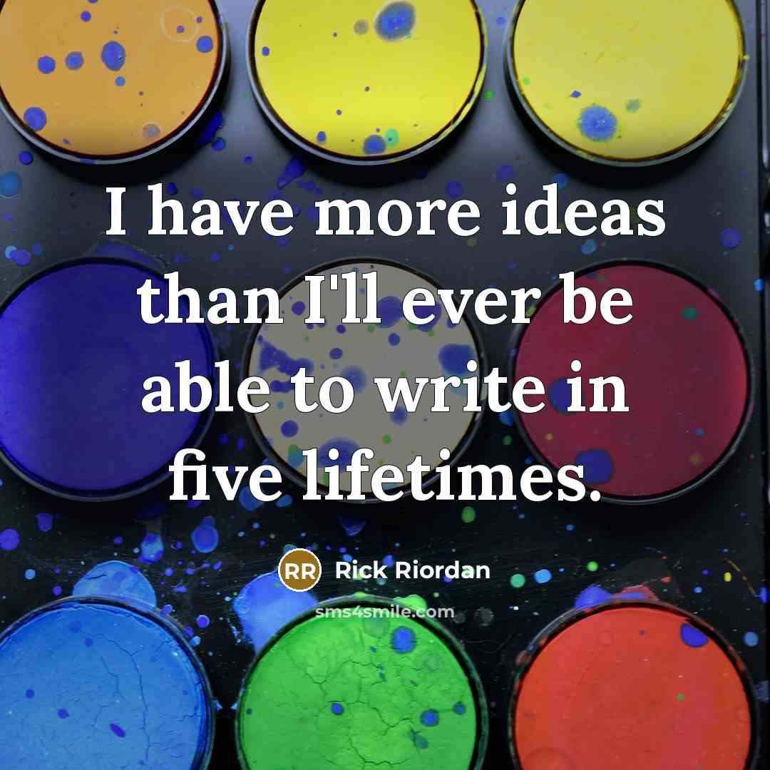 “I have more ideas than I'll ever be able to…” quote by Rick Riordan