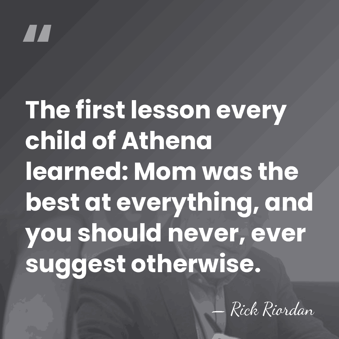 The first lesson every child of Athena learned: Mom was the best&hellip; - Rick Riordan