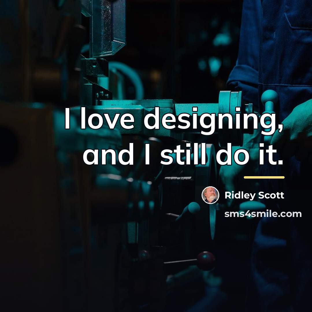 “I love designing, and I still do it.…” quote by Ridley Scott