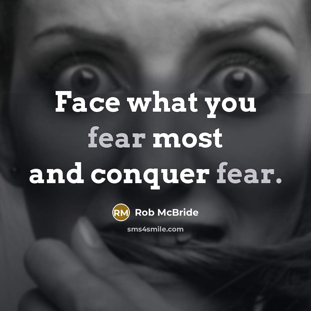 “Face what you fear most and conquer fear.” quote by Rob McBride
