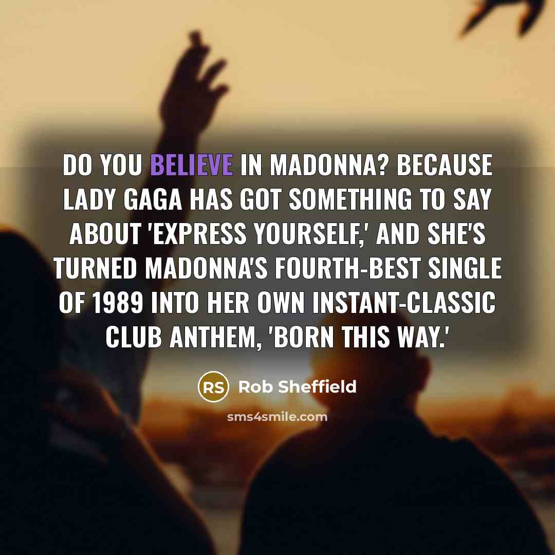“Do you believe in Madonna? Because Lady Gaga has got…” quote by Rob Sheffield