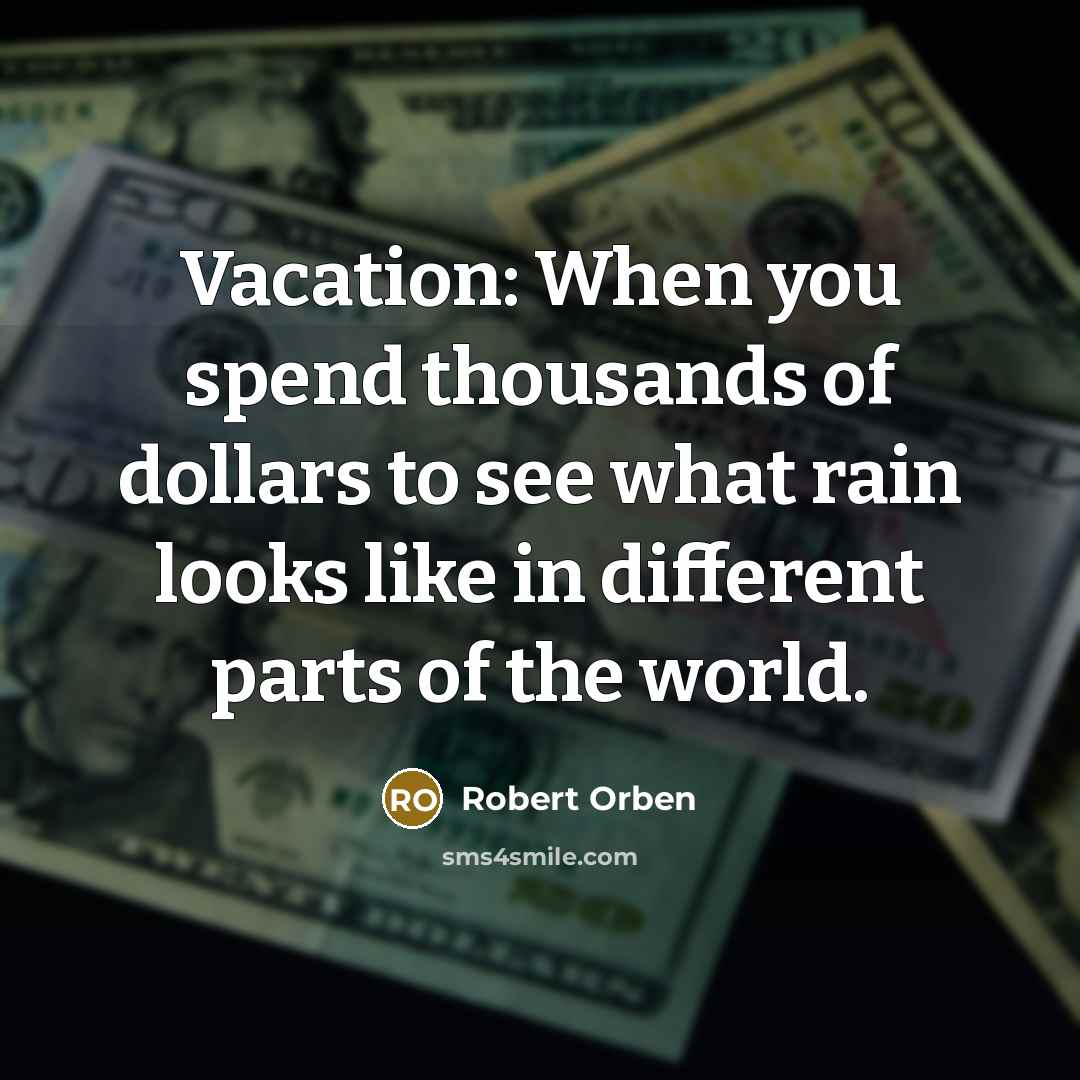 “Vacation: When you spend thousands of dollars to see what…” quote by Robert Orben