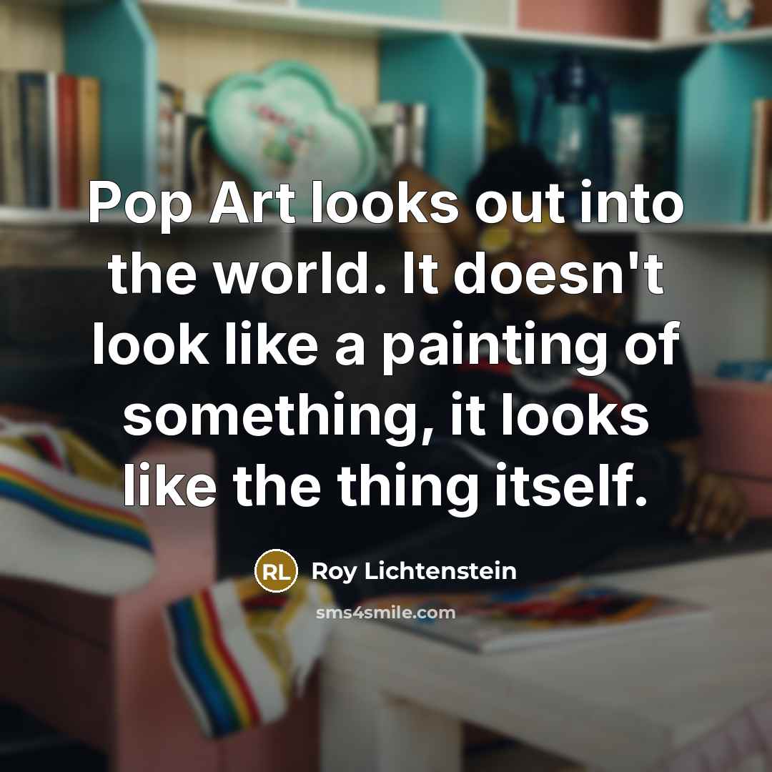“Pop Art looks out into the world. It doesn't look…” quote by Roy Lichtenstein