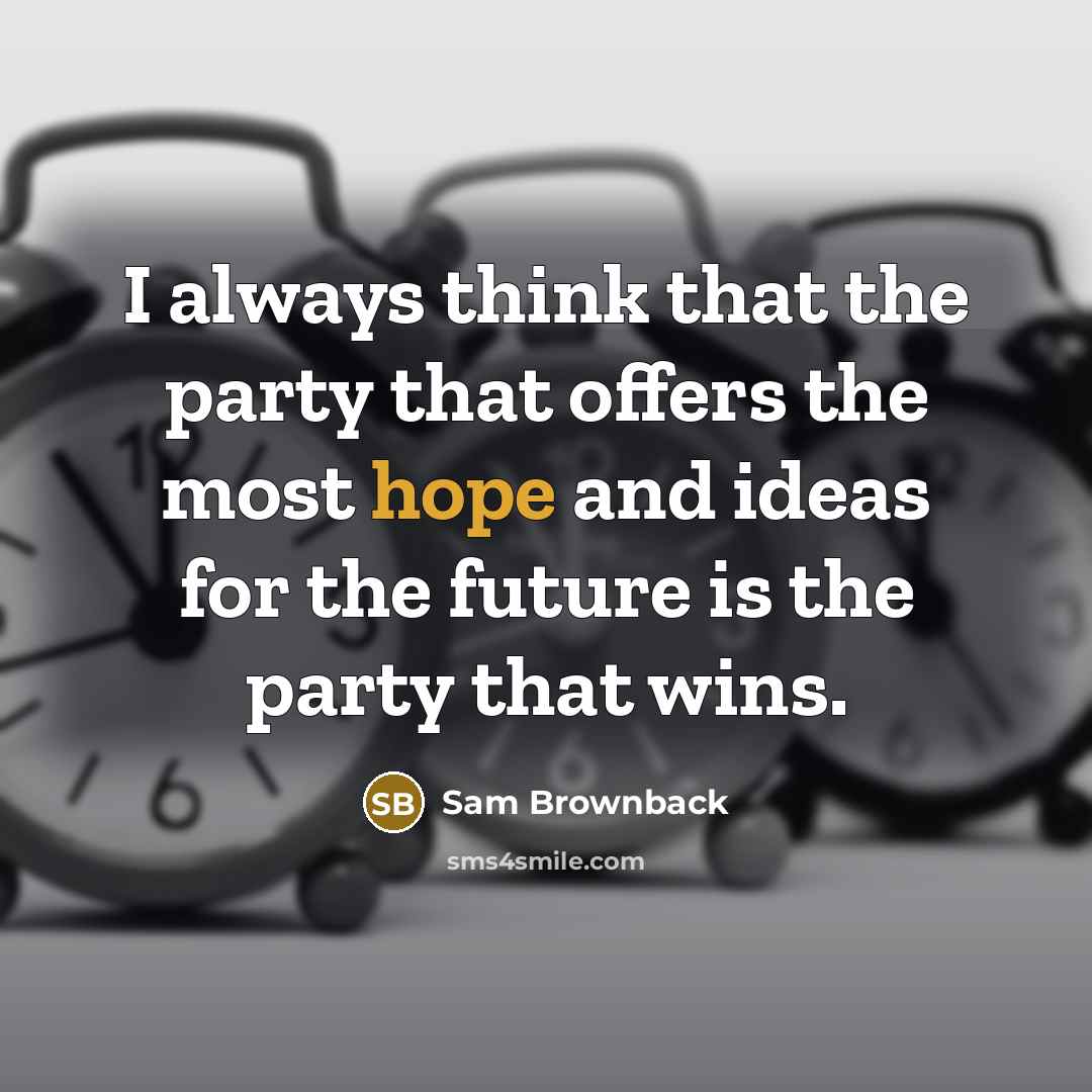 “I always think that the party that offers the most…” quote by Sam Brownback