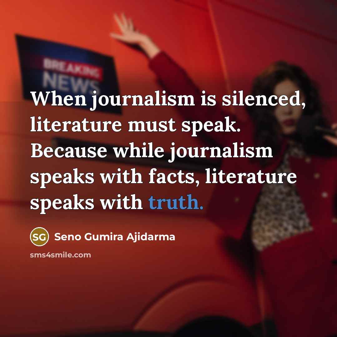 “When journalism is silenced, literature must speak. Because while journalism…” quote by Seno Gumira Ajidarma