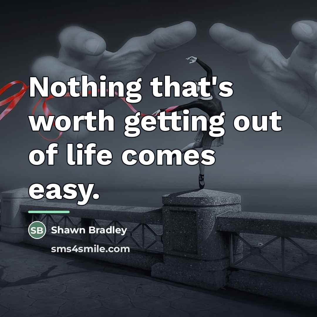 “Nothing that's worth getting out of life comes easy.…” quote by Shawn Bradley