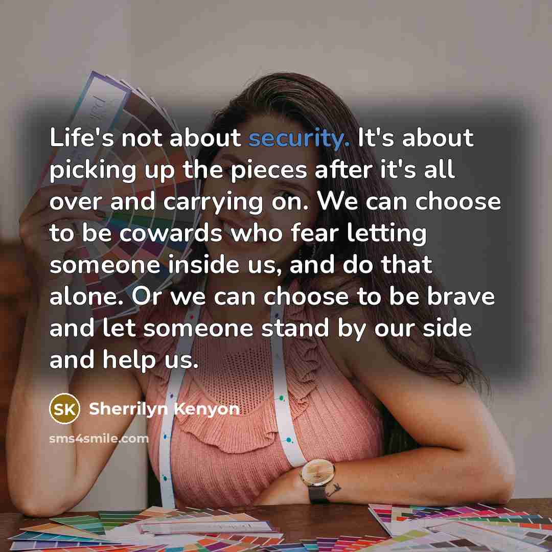 “Life's not about security. It's about picking up the pieces…” quote by Sherrilyn Kenyon