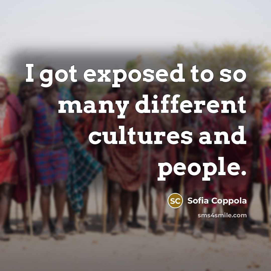 “I got exposed to so many different cultures and people.…” quote by Sofia Coppola