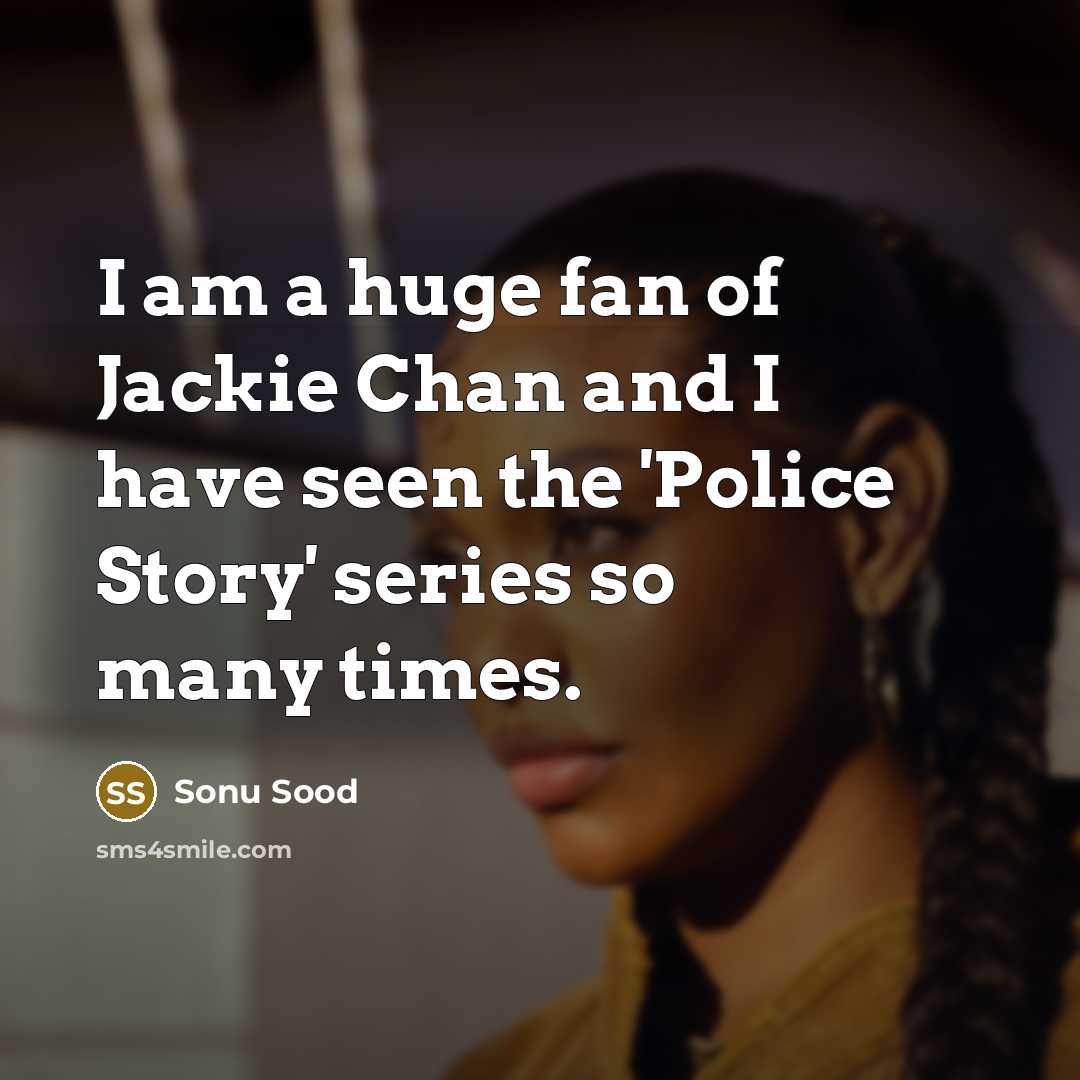 “I am a huge fan of Jackie Chan and I have seen the 'Police Story' series so many times.” quote by Sonu Sood