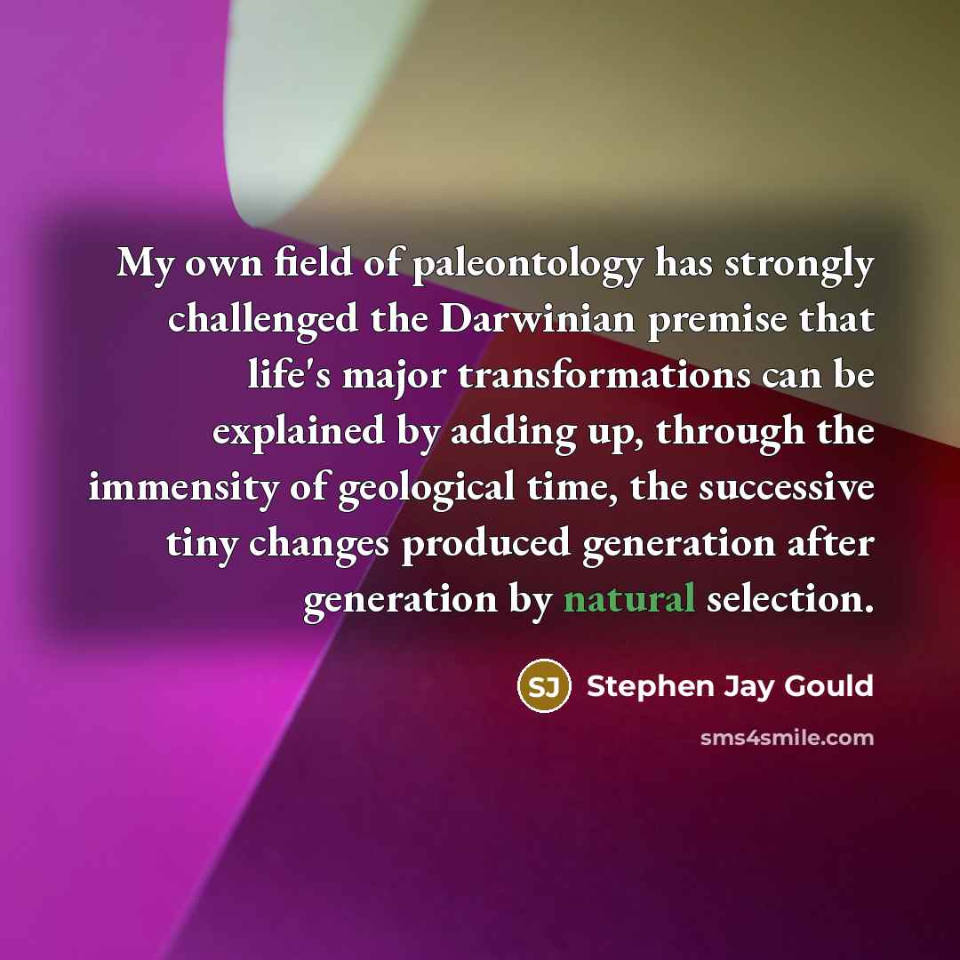 “My own field of paleontology has strongly challenged the Darwinian…” quote by Stephen Jay Gould