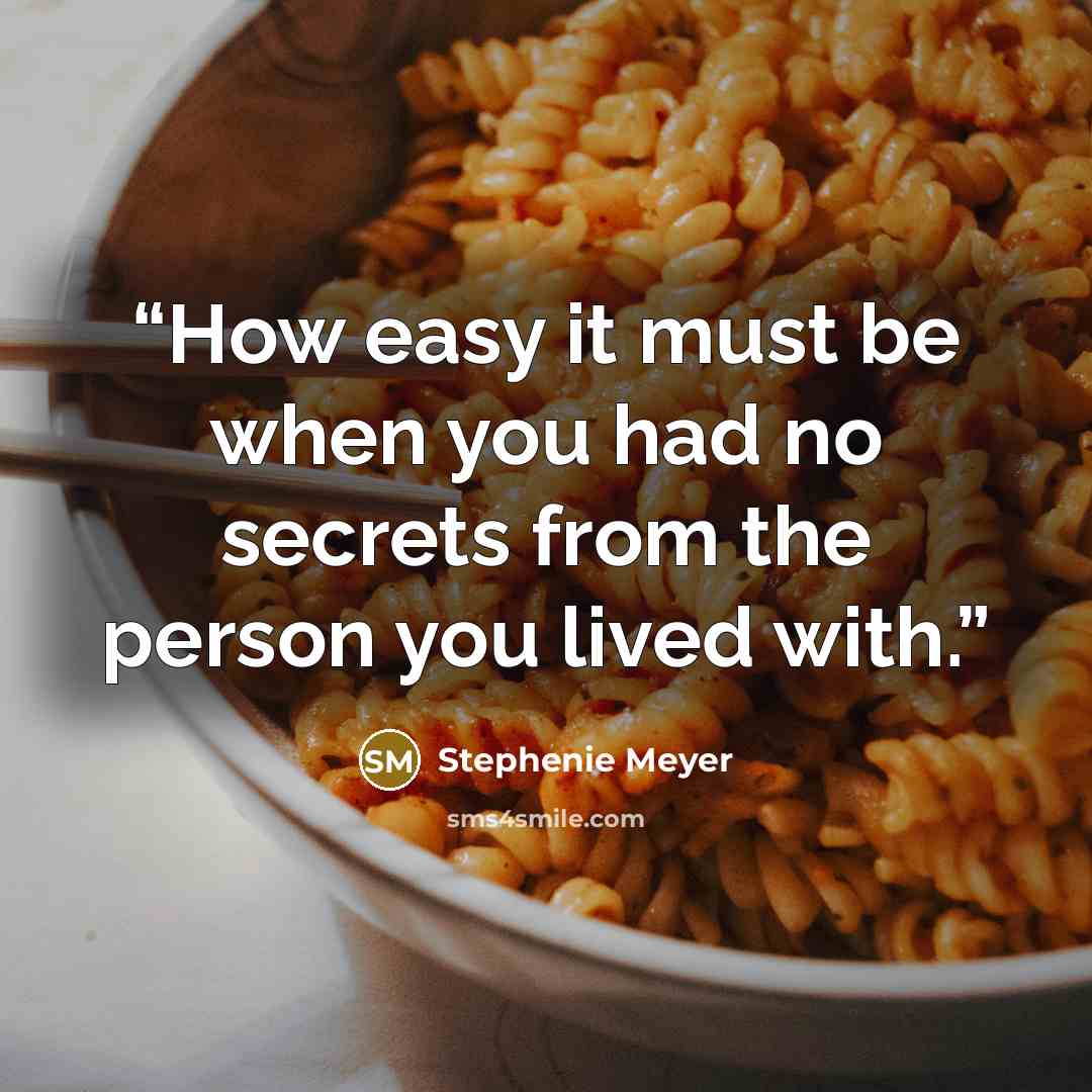“How easy it must be when you had no secrets from the person you lived with.” quote by Stephenie Meyer