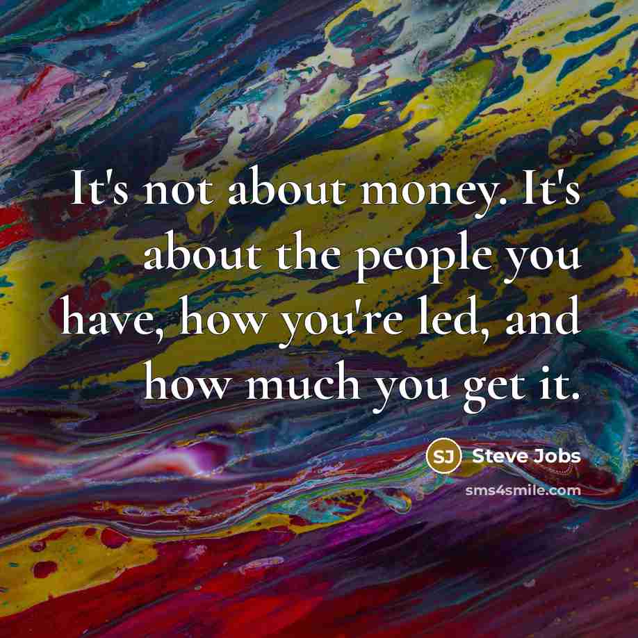 “It's not about money. It's about the people you have,…” quote by Steve Jobs