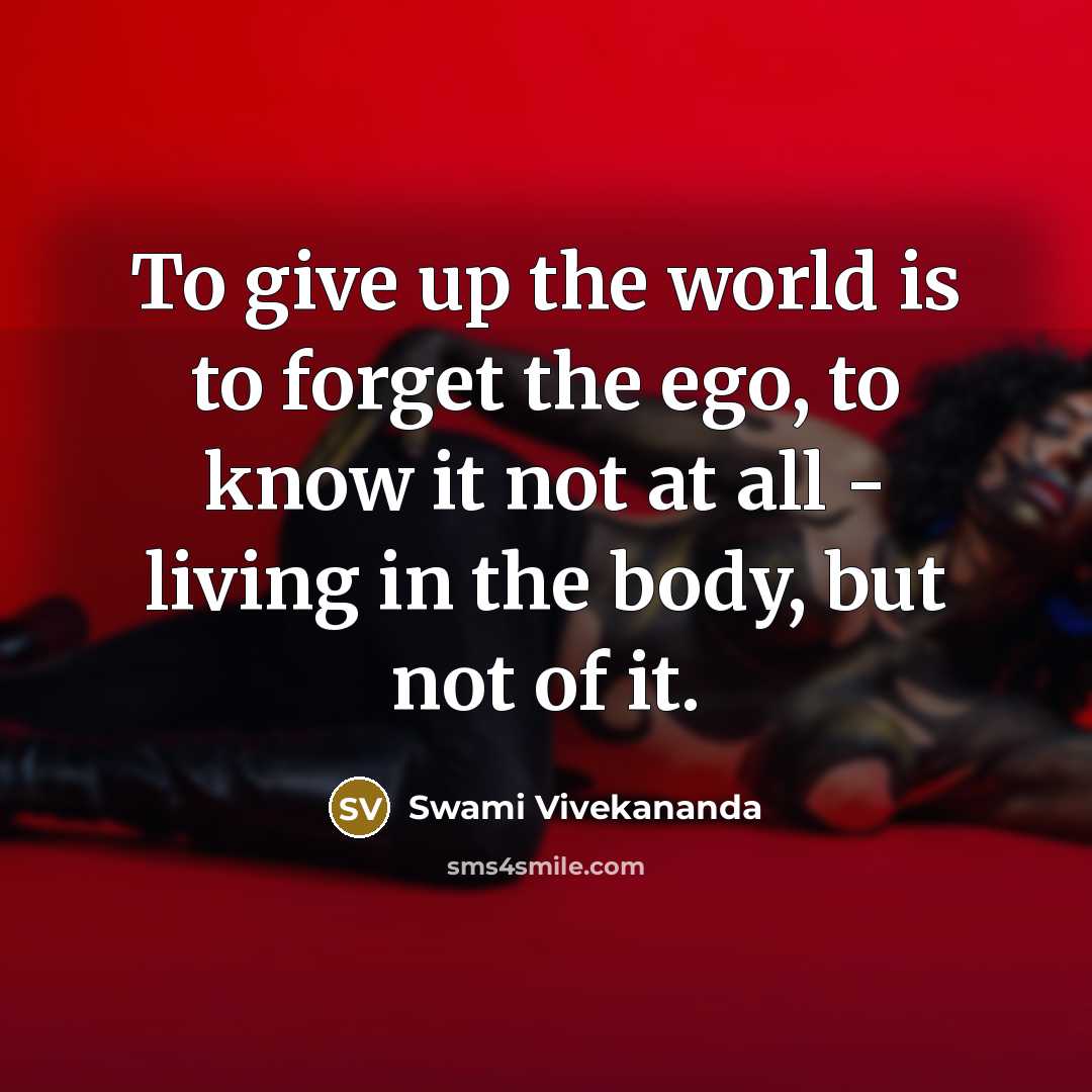 “To give up the world is to forget the ego,…” quote by Swami Vivekananda