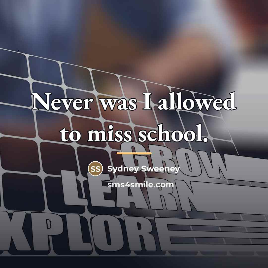 “Never was I allowed to miss school.…” quote by Sydney Sweeney