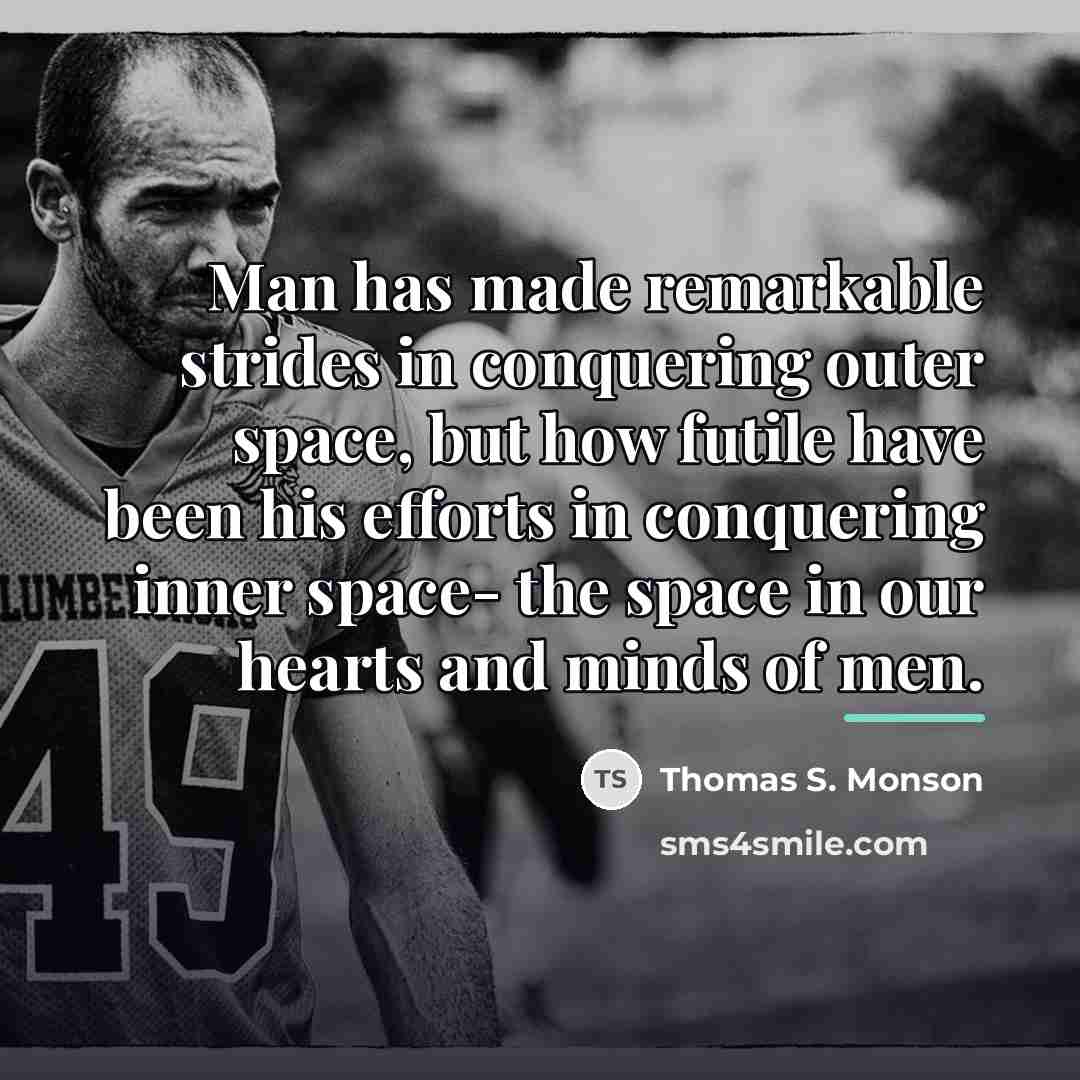 “Man has made remarkable strides in conquering outer space, but…” quote by Thomas S. Monson