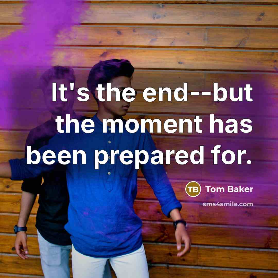 “It's the end--but the moment has been prepared for.…” quote by Tom Baker