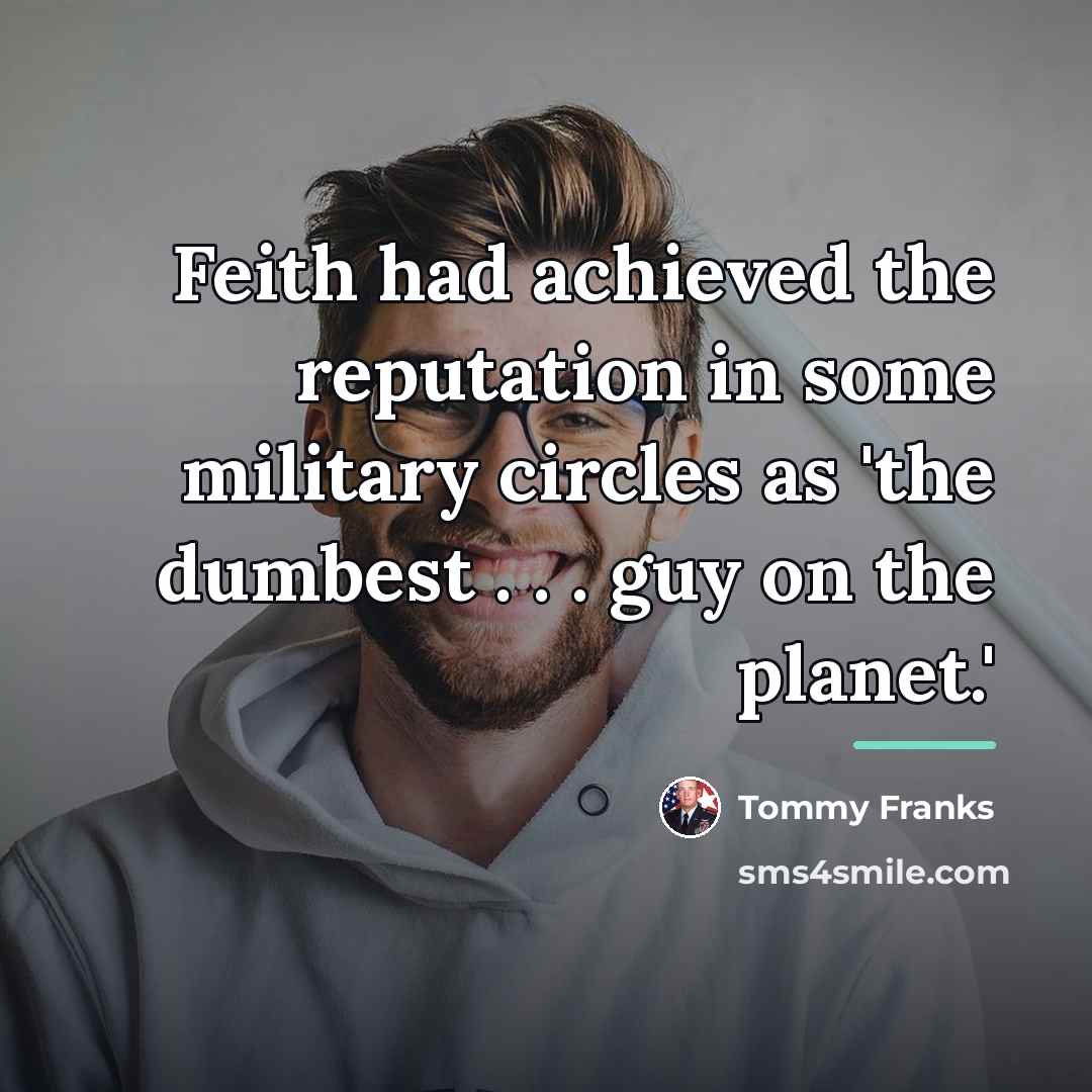 “Feith had achieved the reputation in some military circles as…” quote by Tommy Franks